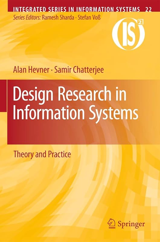 Design Research in Information Systems: Theory and Practice (Integrated Series in Information Systems, 22) by Alan Hevner
