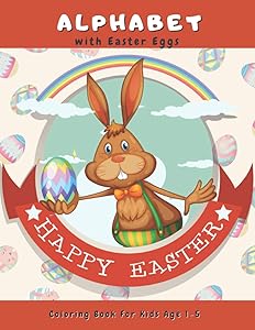 Alphabet with Easter Eggs Coloring Book for Kids Age 1-5 Happy Easter: Big Sweet & Cute Educational Pictures with Bunny & Eggs for Preschoolers by Mrs Easter