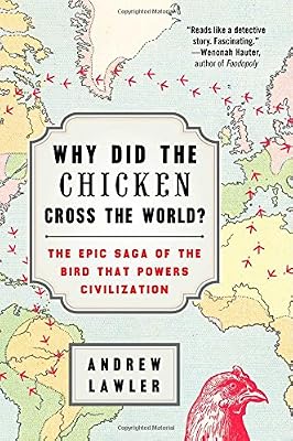 Why Did the Chicken Cross the World?: The Epic Saga of the Bird that Powers Civilization
