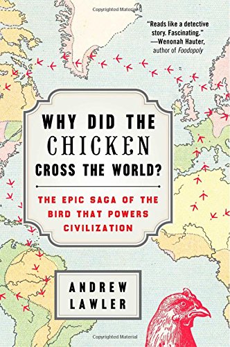 Why Did the Chicken Cross the World?: The Epic Saga of the Bird that Powers Civilization by Andrew Lawler