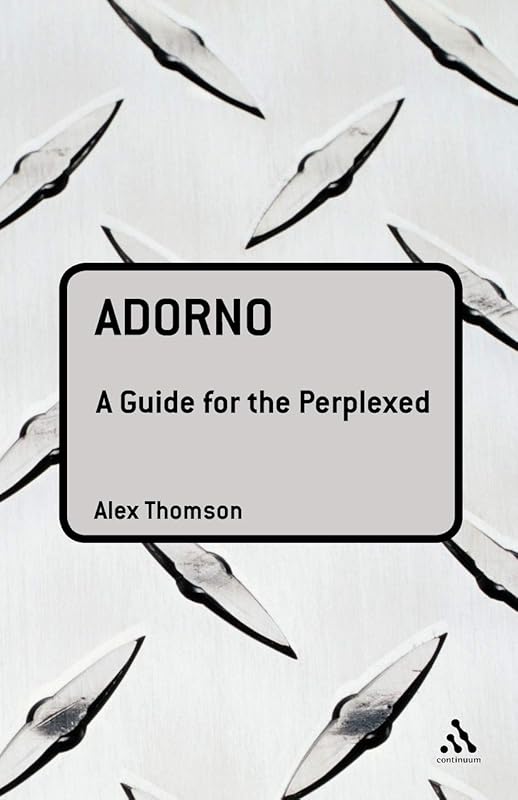 Adorno: A Guide for the Perplexed (Guides for the Perplexed) by Alex Thomson