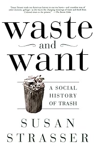 Waste and Want: A Social History of Trash by Susan Strasser