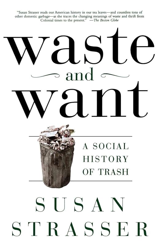 Waste and Want: A Social History of Trash by Susan Strasser