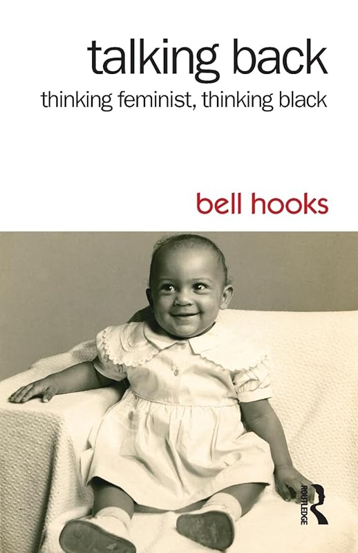Talking Back: Thinking Feminist, Thinking Black by bell hooks
