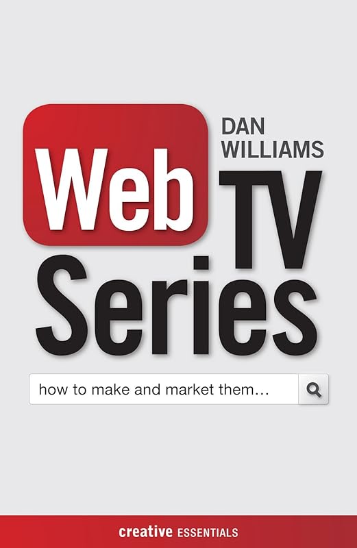Web TV Series: How to Make and Market Them . . . (Creative Essentials) by Dan Williams