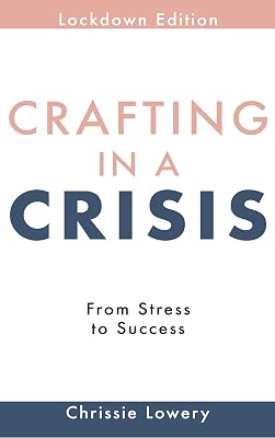 Crafting in a Crisis: From Stress to Success - Lockdown Edition