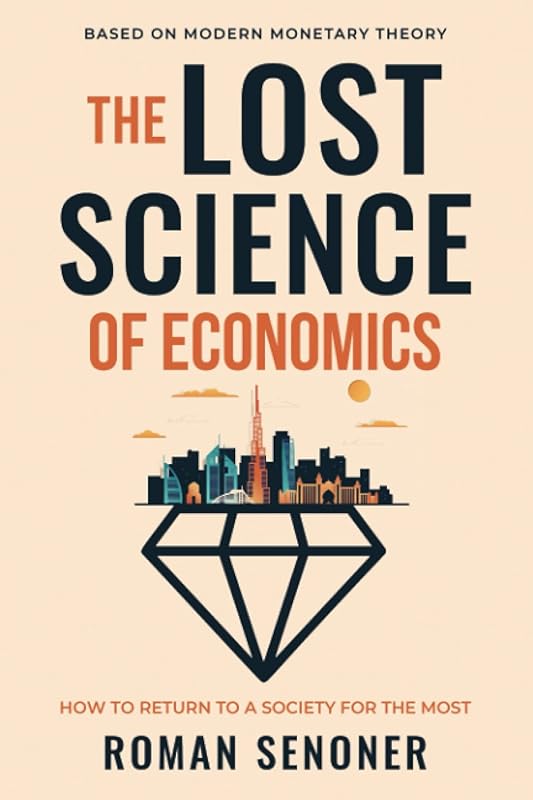 The Lost Science of Economics: How to Return to a Society for the Most by Roman Senoner