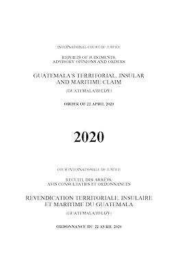 Reports of Judgments, Advisory Opinions and Orders 2020: Guatemala's Territorial, Insular and Maritime Claim (Guatemala/Belize): Order of 22 April ... of Judgments Advisory Opinions & Order)