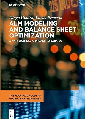 ALM Modeling and Balance Sheet Optimization: A Mathematical Approach to Banking (The Moorad Choudhry Global Banking Series)