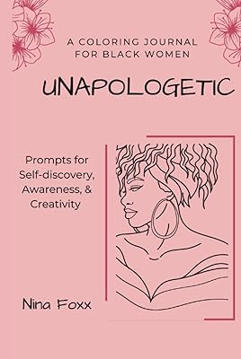 Unapologetic: A Coloring Journal for Black Women with Prompts for Self-Discovery, Awareness and Creativity