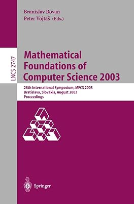 Mathematical Foundations of Computer Science 2003: 28th International Symposium, MFCS 2003, Bratislava, Slovakia, August 25-29, 2003, Proceedings (Lecture Notes in Computer Science, 2747)