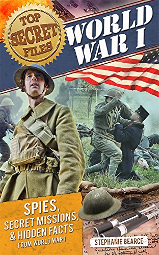 Top Secret Files: World War I: Spies, Secret Missions, and Hidden Facts from World War I by Stephanie Bearce