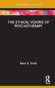 The Ethical Visions of Psychotherapy (Advances in Theoretical and Philosophical Psychology) by Kevin Smith