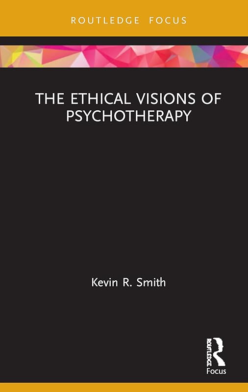 The Ethical Visions of Psychotherapy (Advances in Theoretical and Philosophical Psychology) by Kevin Smith