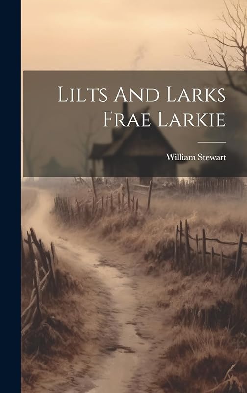 Lilts And Larks Frae Larkie by William Stewart