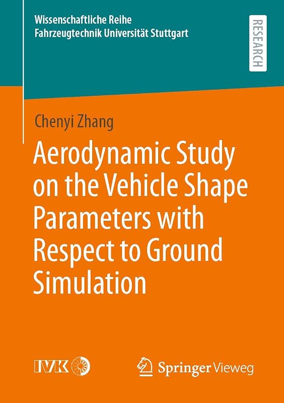 Aerodynamic Study on the Vehicle Shape Parameters with Respect to Ground Simulation (Wissenschaftliche Reihe Fahrzeugtechnik Universität Stuttgart) by Chenyi Zhang