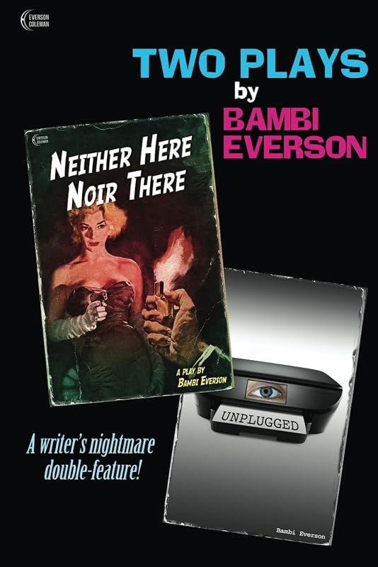 Neither Here Noir There / Unplugged: Two plays by Bambi Everson by Bambi Everson