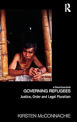 Governing Refugees: Justice, Order and Legal Pluralism (Law, Development and Globalization)