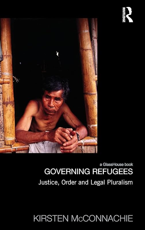 Governing Refugees: Justice, Order and Legal Pluralism (Law, Development and Globalization) by Kirsten McConnachie