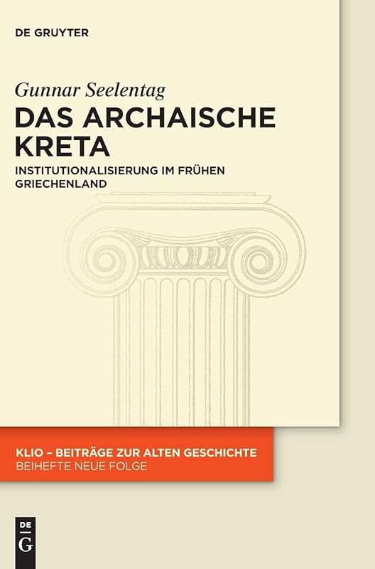 Das archaische Kreta: Institutionalisierung im frühen Griechenland (KLIO / Beihefte. Neue Folge, 24) (German Edition) by Gunnar Seelentag
