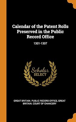 Calendar of the Patent Rolls Preserved in the Public Record Office: 1301-1307