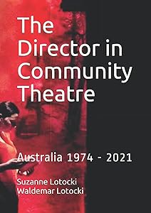 The Director in Community Theatre: Australia 1974 - 2021 by Suzanne Lotocki