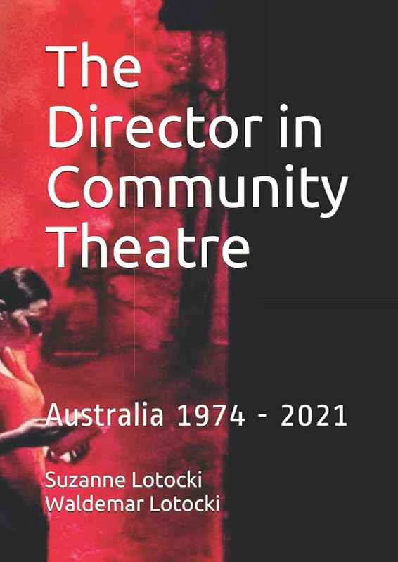 The Director in Community Theatre: Australia 1974 - 2021 by Suzanne Lotocki