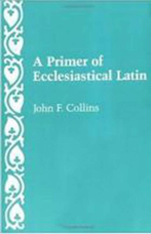 A Primer of Ecclesiastical Latin by John F. Collins