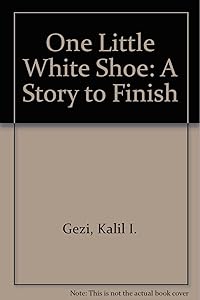 One Little White Shoe: A Story to Finish by Kalil I. Gezi