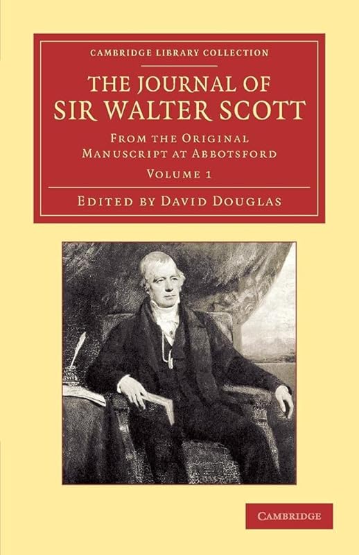 The Journal of Sir Walter Scott: Volume 1: From the Original Manuscript at Abbotsford (Cambridge Library Collection - Literary Studies) by Walter Scott