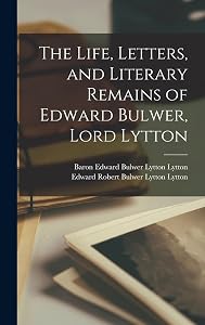 The Life, Letters, and Literary Remains of Edward Bulwer, Lord Lytton by Edward Robert Bulwer Lytton Lytton