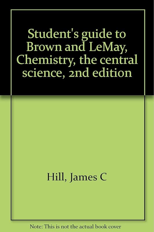 Student's guide to Brown and LeMay, Chemistry, the central science, 2nd edition by James C Hill