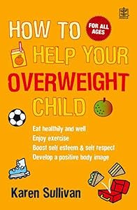 How to Help Your Overweight Child by Karen Sullivan