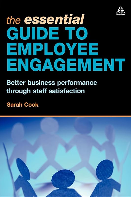 The Essential Guide to Employee Engagement: Better Business Performance through Staff Satisfaction by Sarah Cook