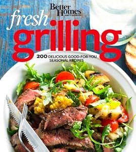 Better Homes and Gardens Fresh Grilling: 200 Delicious Good-for-You Seasonal Recipes