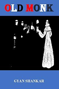 OLD MONK by GYAN SHANKAR