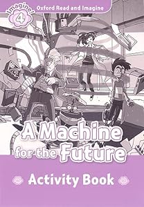 Oxford Read and Imagine 4. Machine for the Future Activity Book