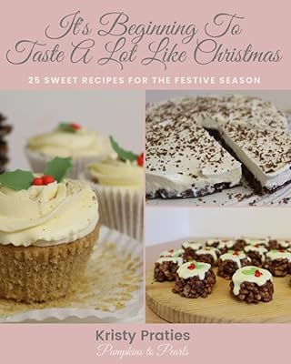 IT'S BEGINNING TO TASTE A LOT LIKE CHRISTMAS: 25 SWEET RECIPES FOR THE FESTIVE SEASON