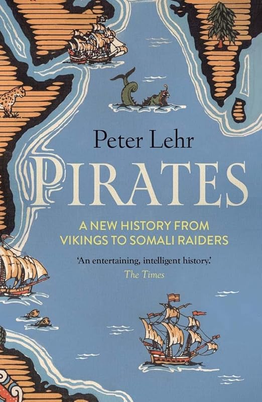 Pirates: A New History, from Vikings to Somali Raiders by Peter Lehr