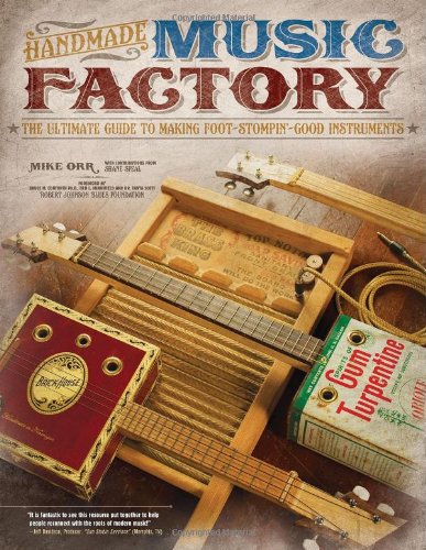 Handmade Music Factory: The Ultimate Guide to Making Foot-Stompin Good Instruments by Mike Orr