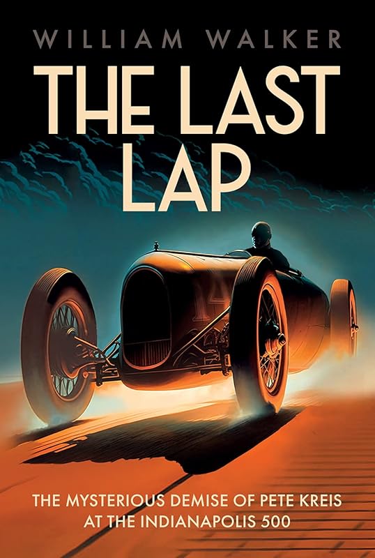 The Last Lap: The Mysterious Demise of Pete Kreis at The Indianapolis 500 by William Walker