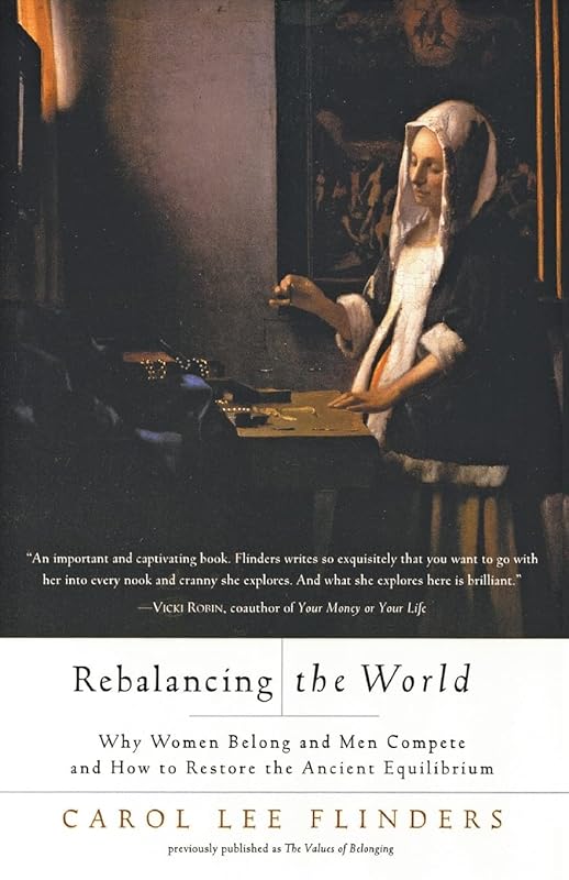 Rebalancing the World: Why Women Belong and Men Compete and How to Restore the Ancient Equilibrium by Carol L. Flinders