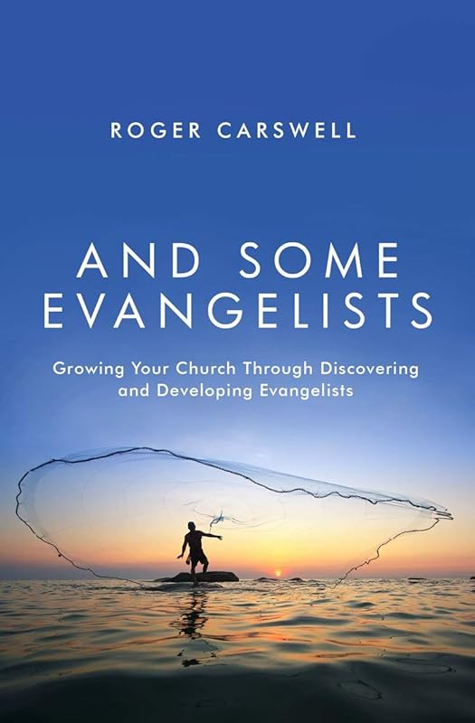 And Some Evangelists: Growing Your Church Through Discovering and Developing Evangelists by Roger Carswell