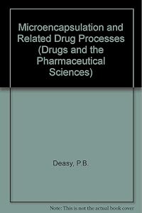 Microencapsulation and Related Drug Processes (DRUGS AND THE PHARMACEUTICAL SCIENCES: A SERIES OF TEXTBOOKS AND MONOGRAPHS) by Patrick B. Deasy