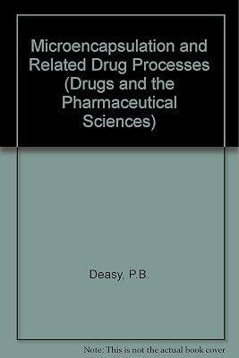 Microencapsulation and Related Drug Processes (DRUGS AND THE PHARMACEUTICAL SCIENCES: A SERIES OF TEXTBOOKS AND MONOGRAPHS)