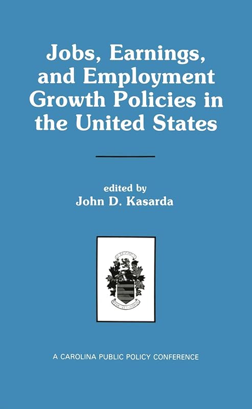 Jobs, Earnings, and Employment Growth Policies in the United States: A Carolina Public Policy Conference Volume by John D. Kasarda