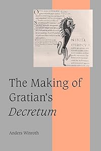 The Making of Gratian's Decretum (Cambridge Studies in Medieval Life and Thought: Fourth Series, Series Number 49)
