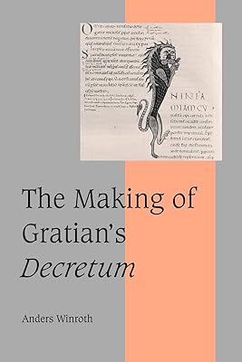 The Making of Gratian's Decretum (Cambridge Studies in Medieval Life and Thought: Fourth Series, Series Number 49)