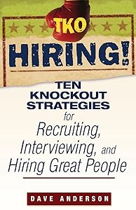 TKO Hiring!: Ten Knockout Strategies for Recruiting, Interviewing, and Hiring Great People