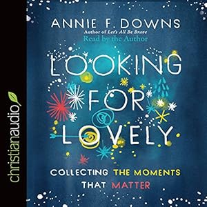 Looking for Lovely: Collecting the Moments that Matter by Annie F Downs
